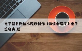 湛江电子签名微信小程序制作（微信小程序上电子签名实现）